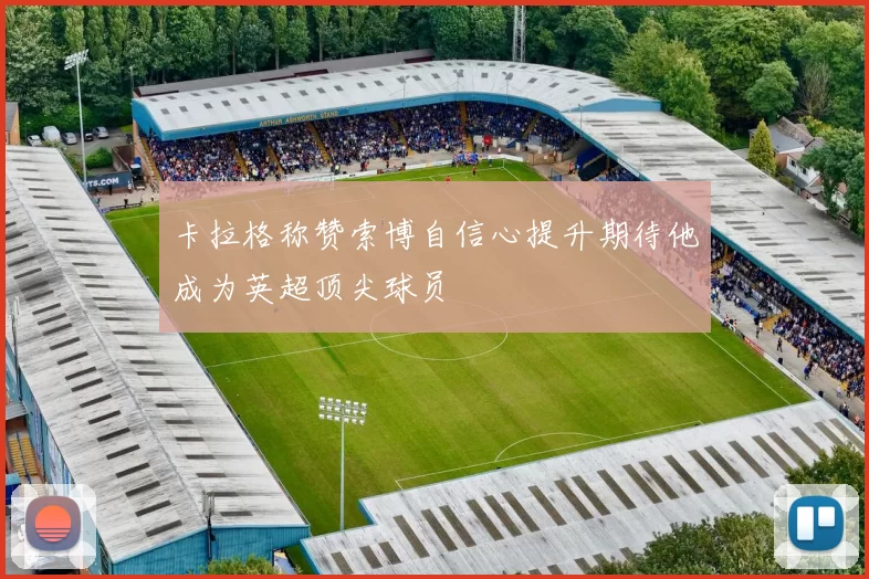 卡拉格称赞索博自信心提升期待他成为英超顶尖球员