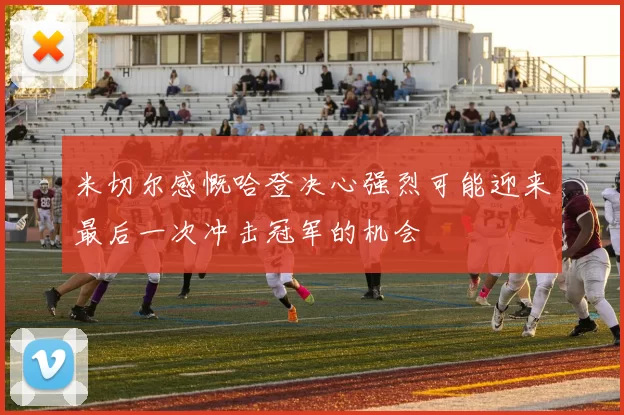 米切尔感慨哈登决心强烈可能迎来最后一次冲击冠军的机会