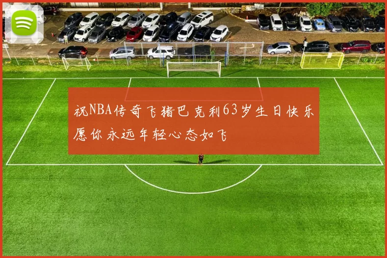 祝NBA传奇飞猪巴克利63岁生日快乐愿你永远年轻心态如飞